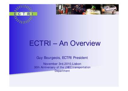 ECTRI – An Overview Guy Bourgeois, ECTRI President November 3rd,2010,Lisbon 30th Anniversary of the LNEC transportation Department