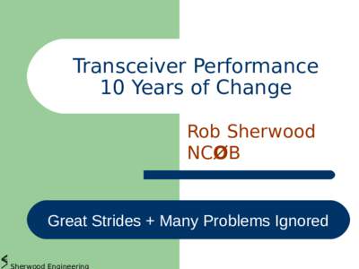 Transceiver Performance 10 Years of Change Rob Sherwood NCØB  Great Strides + Many Problems Ignored