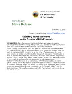 Date: May 5, 2014 Contact: Jessica Kershaw, [removed] Secretary Jewell Statement on the Passing of Billy Frank, Jr. WASHINGTON, DC – Secretary of the Interior Sally Jewell today released the