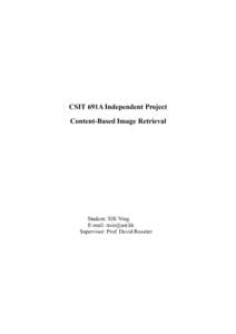 CSIT 691A Independent Project Content-Based Image Retrieval Student: XIE Ning E-mail: [removed] Supervisor: Prof. David Rossiter