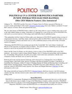 FOR IMMEDIATE RELEASE Thursday, July 17, 2014 POLITICO & UVA CENTER FOR POLITICS PARTNER IN NEW INTERACTIVE ELECTION RATINGS Other 2014 Midterm Features Also Announced