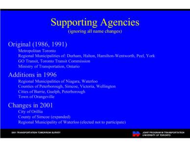 Supporting Agencies (ignoring all name changes) Original (1986, 1991) Metropolitan Toronto Regional Municipalities of: Durham, Halton, Hamilton-Wentworth, Peel, York