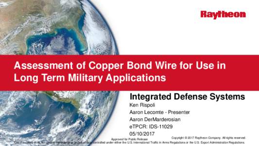 Assessment of Copper Bond Wire for Use in Long Term Military Applications Integrated Defense Systems Ken Rispoli Aaron Lecomte - Presenter Aaron DerMarderosian