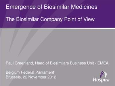 Emergence of Biosimilar Medicines The Biosimilar Company Point of View Paul Greenland, Head of Biosimilars Business Unit - EMEA  Belgium Federal Parliament