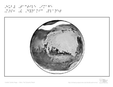 A Hubble tactile image: Mars, the Dynamic Planet. Mars is the fourth planet from the Sun . It is a dynamic planet, with ice clouds, dust storms, volcanoes, vast plains, highlands, polar ice, and craters. In this portrait