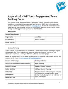 Appendix G – SYP Youth Engagement Team Booking Form The Scottish Youth Parliaments Youth Engagement Team is available to run sessions, workshops or training with young people aged between[removed]More information can be