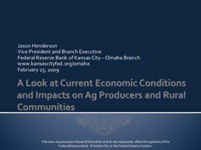 Jason Henderson Vice President and Branch Executive Federal Reserve Bank of Kansas City – Omaha Branch www.kansascityfed.org/omaha February 25, 2009