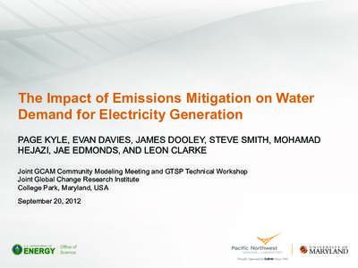 The Impact of Emissions Mitigation on Water Demand for Electricity Generation PAGE KYLE, EVAN DAVIES, JAMES DOOLEY, STEVE SMITH, MOHAMAD HEJAZI, JAE EDMONDS, AND LEON CLARKE Joint GCAM Community Modeling Meeting and GTSP