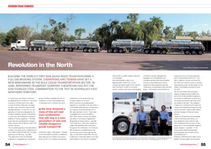 Modern Road Tankers  Revolution in the North Building the world’s first BAB-quad road train featuring a full EBS braking system, Chemtrans and Tieman have set a new benchmark in the bulk liquid transportation sector. I
