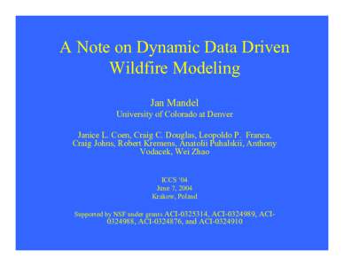 A Note on Dynamic Data Driven Wildfire Modeling Jan Mandel University of Colorado at Denver Janice L. Coen, Craig C. Douglas, Leopoldo P. Franca, Craig Johns, Robert Kremens, Anatolii Puhalskii, Anthony