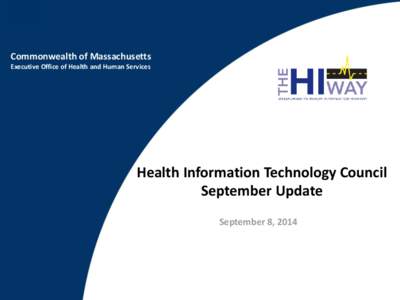 Commonwealth of Massachusetts Executive Office of Health and Human Services Health Information Technology Council September Update September 8, 2014