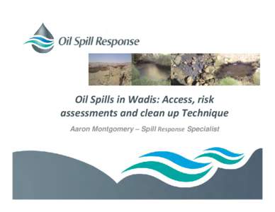 Oil Spills in Wadis: Access, risk  assessments and clean up Technique Aaron Montgomery – Spill Response Specialist A Timeline of Yemen Incidents