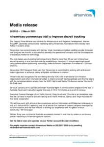 Media release[removed] – 2 March 2015 Airservices commences trial to improve aircraft tracking The Deputy Prime Minister and Minister for Infrastructure and Regional Development, Warren Truss MP, yesterday announced a t