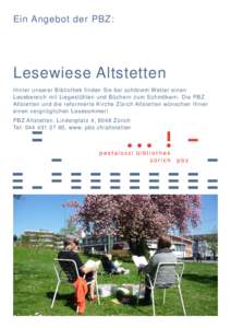 Ein Angebot der PBZ:  Lesewiese Altstetten Hinter unserer Bibliothek finden Sie bei schönem Wetter einen Lesebereich mit Liegestühlen und Büchern zum Schmökern. Die PBZ Altstetten und die reformierte Kirche Zürich A