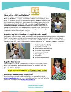 What is Every Kid Healthy Week?  Action for Healthy Kids is proud to work with schools nationwide to promote Every Kid Healthy™ – a national movement to make all schools healthier places. Every Kid Healthy is focused