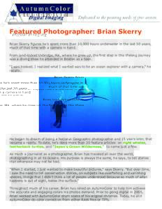 Featured Photographer: Brian Skerry Brian Skerry figures he’s spent more than 10,000 hours underwater in the last 30 years, much of that time with a camera in hand. From land-locked Uxbridge, MA, where he grew up, the 