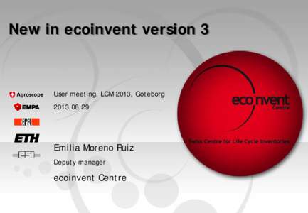 New in ecoinvent version 3  User meeting, LCM 2013, Goteborg[removed]Emilia Moreno Ruiz