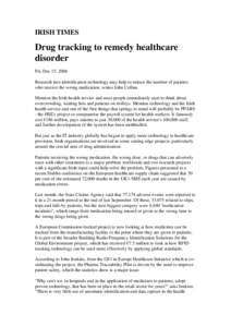 IRISH TIMES  Drug tracking to remedy healthcare disorder Fri, Dec 15, 2006 Research into identification technology may help to reduce the number of patients