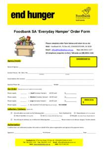 Foodbank SA ‘Everyday Hamper’ Order Form  Please complete order form below and return to us via: Mail: Foodbank SA, PO Box 40, EDWARDSTOWN, SA 5039 Email: [removed]