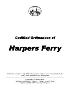 Codified Ordinances of  Harpers Ferry Codification as adopted 1 July 1990, with subsequent additions and revisions adopted by the Town Council of Harpers Ferry, West Virginia.