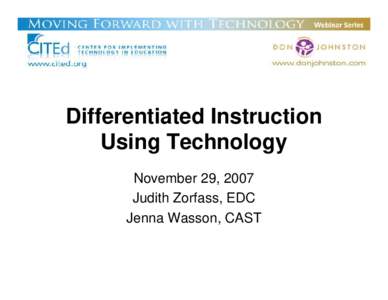 Differentiated Instruction Using Technology November 29, 2007 Judith Zorfass, EDC Jenna Wasson, CAST