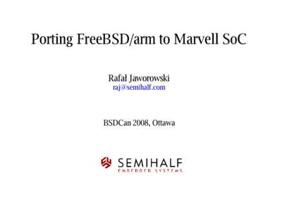 Porting FreeBSD/arm to Marvell SoC Rafał Jaworowski [removed] BSDCan 2008, Ottawa