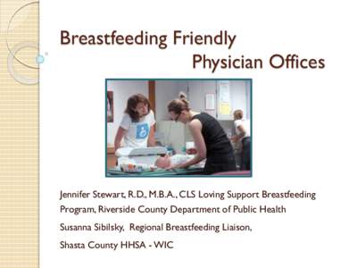 Breastfeeding Friendly Physician Offices Jennifer Stewart, R.D., M.B.A., CLS Loving Support Breastfeeding Program, Riverside County Department of Public Health
