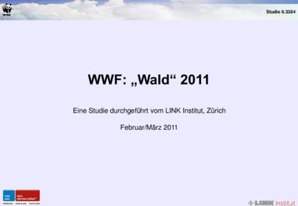 Studie[removed]WWF: „Wald“ 2011 Eine Studie durchgeführt vom LINK Institut, Zürich Februar/März 2011