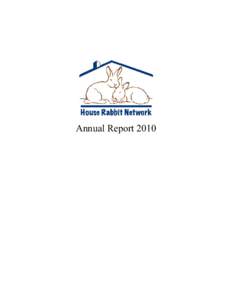 Annual Report 2010  A Message from the President As 2010 ends, the House Rabbit Network has finished another successful year. I’m amazed to see how we have evolved and grown over the eleven years we have been in exist
