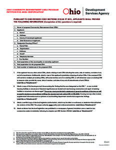 OHIO COMMUNITY REINVESTMENT AREA PROGRAM PETITION FOR AREA CERTIFICATION1 PURSUANT TO OHIO REVISED CODE SECTIONS[removed]ET SEQ., APPLICANTS SHALL PROVIDE THE FOLLOWING INFORMATION: (Completion of ALL questions is requir