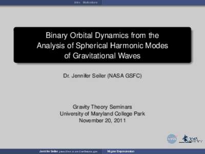 Intro Motivations  Binary Orbital Dynamics from the Analysis of Spherical Harmonic Modes of Gravitational Waves Dr. Jennifer Seiler (NASA GSFC)
