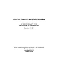 WORKERS COMPENSATION BOARD OF INDIANA 2015 SECOND INJURY FUND CALCULATION OF FUNDING LEVEL December 31, 2014  Please note the assessment can be paid in two installments.