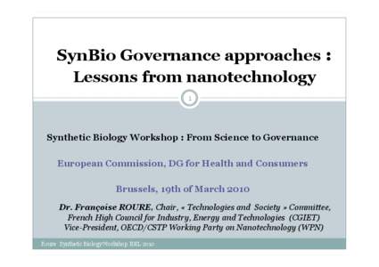 SynBio Governance approaches : Lessons from nanotechnology 1 Synthetic Biology Workshop : From Science to Governance European Commission, DG for Health and Consumers