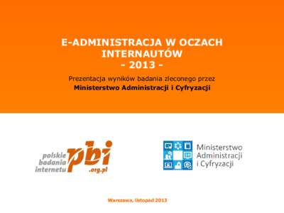 E-ADMINISTRACJA W OCZACH INTERNAUTÓW[removed]Prezentacja wyników badania zleconego przez Ministerstwo Administracji i Cyfryzacji  Warszawa, listopad 2013