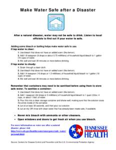 Make Water Safe after a Disaster  After a natural disaster, water may not be safe to drink. Listen to local officials to find out if your water is safe. Adding some bleach or boiling helps make water safe to use. If tap 