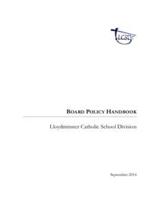 BOARD POLICY HANDBOOK Lloydminster Catholic School Division September 2014  This Board Policy Handbook has been developed to highlight and support the very