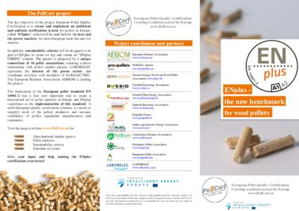 The PellCert project The key objective of the project European Pellet Quality Certification is to create and implement an ambitious and uniform certification system for pellets in Europe, called “ENplus”, which will 