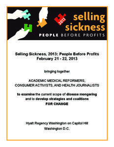 Selling Sickness, 2013: People Before Profits February[removed], 2013 bringing together academic medical reformers, consumer activists, and health journalists to examine the current scope of disease mongering