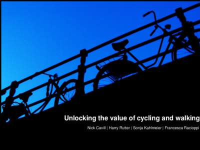 Unlocking the value of cycling and walking Nick Cavill | Harry Rutter | Sonja Kahlmeier | Francesca Racioppi HEAT approach http://www.heatwalkingcycling.org/ • Effective public health: –