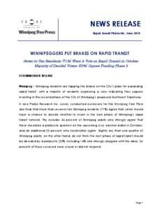 NEWS RELEASE Rapid Transit Plebiscite, June 2014 WINNIPEGGERS PUT BRAKES ON RAPID TRANSIT Seven-in-Ten Residents (71%) Want A Vote on Rapid Transit in October; Majority of Decided Voters (53%) Oppose Funding Phase 2