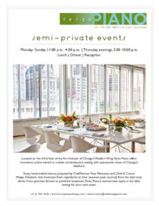 semi-private events Monday–Sunday, 11:00 a.m.–4:00 p.m. | Thursday evenings, 5:00–10:00 p.m. Lunch | Dinner | Reception Located on the third level of the Art Institute of Chicago’s Modern Wing, Terzo Piano offers