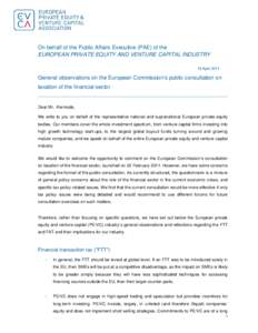 On behalf of the Public Affairs Executive (PAE) of the EUROPEAN PRIVATE EQUITY AND VENTURE CAPITAL INDUSTRY 19 April 2011 General observations on the European Commission’s public consultation on taxation of the financi