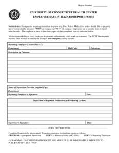 Report Number: _____________  UNIVERSITY OF CONNECTICUT HEALTH CENTER EMPLOYEE SAFETY HAZARD REPORT FORM  Instructions: Emergencies requiring immediate response (e.g. Fire, Police, Medical) to protect health, life or pro