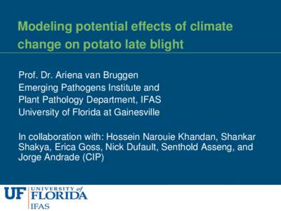 Modeling potential effects of climate change on potato late blight Prof. Dr. Ariena van Bruggen Emerging Pathogens Institute and Plant Pathology Department, IFAS University of Florida at Gainesville
