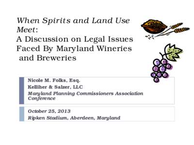 When Spirits and Land Use Meet: A Discussion on Legal Issues Faced By Maryland Wineries and Breweries Nicole M. Folks, Esq.