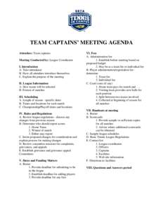 TEAM CAPTAINS’ MEETING AGENDA Attendees: Team captains Meeting Conducted by: League Coordinator I. Introduction A. Take attendance B. Have all attendees introduce themselves