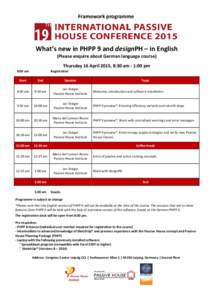 Framework programme  What’s new in PHPP 9 and designPH – in English (Please enquire about German language course) Thursday 16 April 2015, 8:30 am - 1:00 pm 8:00 am