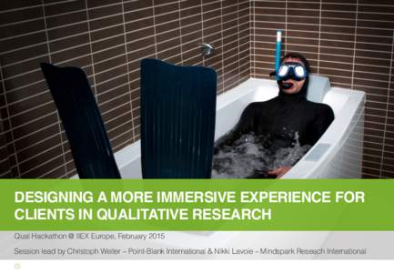 DESIGNING A MORE IMMERSIVE EXPERIENCE FOR CLIENTS IN QUALITATIVE RESEARCH Qual Hackathon @ IIEX Europe, February 2015! Session lead by Christoph Welter – Point-Blank International & Nikki Lavoie – Mindspark Reseach I