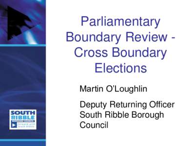 Parliamentary Boundary Review Cross Boundary Elections Martin O’Loughlin  Deputy Returning Officer