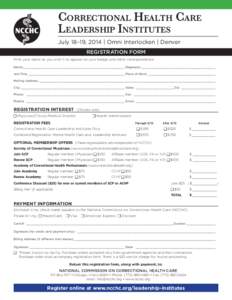 Correctional Health Care Leadership Institutes July 18–19, 2014 | Omni Interlocken | Denver REGISTRATION FORM Print your name as you wish it to appear on your badge and other correspondence. Name_______________________